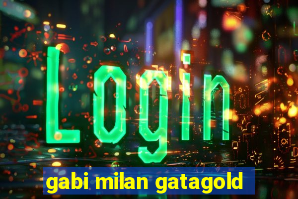 gabi milan gatagold